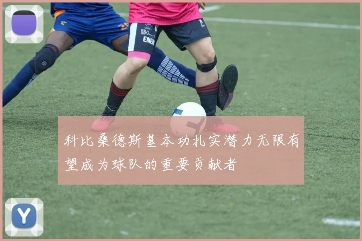 科比桑德斯基本功扎实潜力无限有望成为球队的重要贡献者